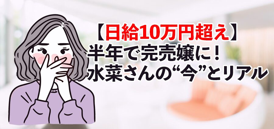【日給10万円超え】半年で完売嬢に！水菜さんの“今”とリアル